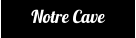 Notre Cave